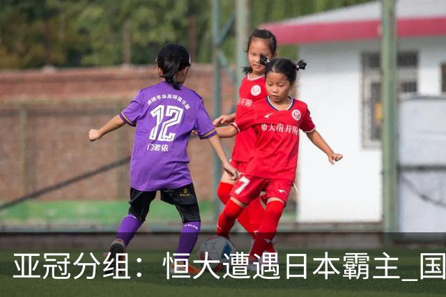 亚冠分组：恒大遭遇日本霸主 国安或再碰蔚山现代